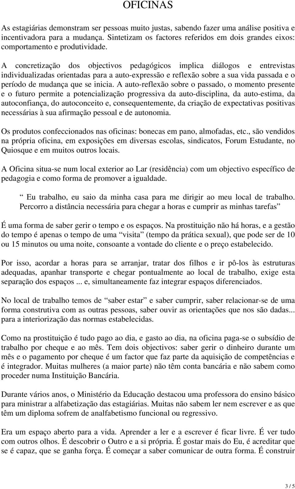 A concretização dos objectivos pedagógicos implica diálogos e entrevistas individualizadas orientadas para a auto-expressão e reflexão sobre a sua vida passada e o período de mudança que se inicia.