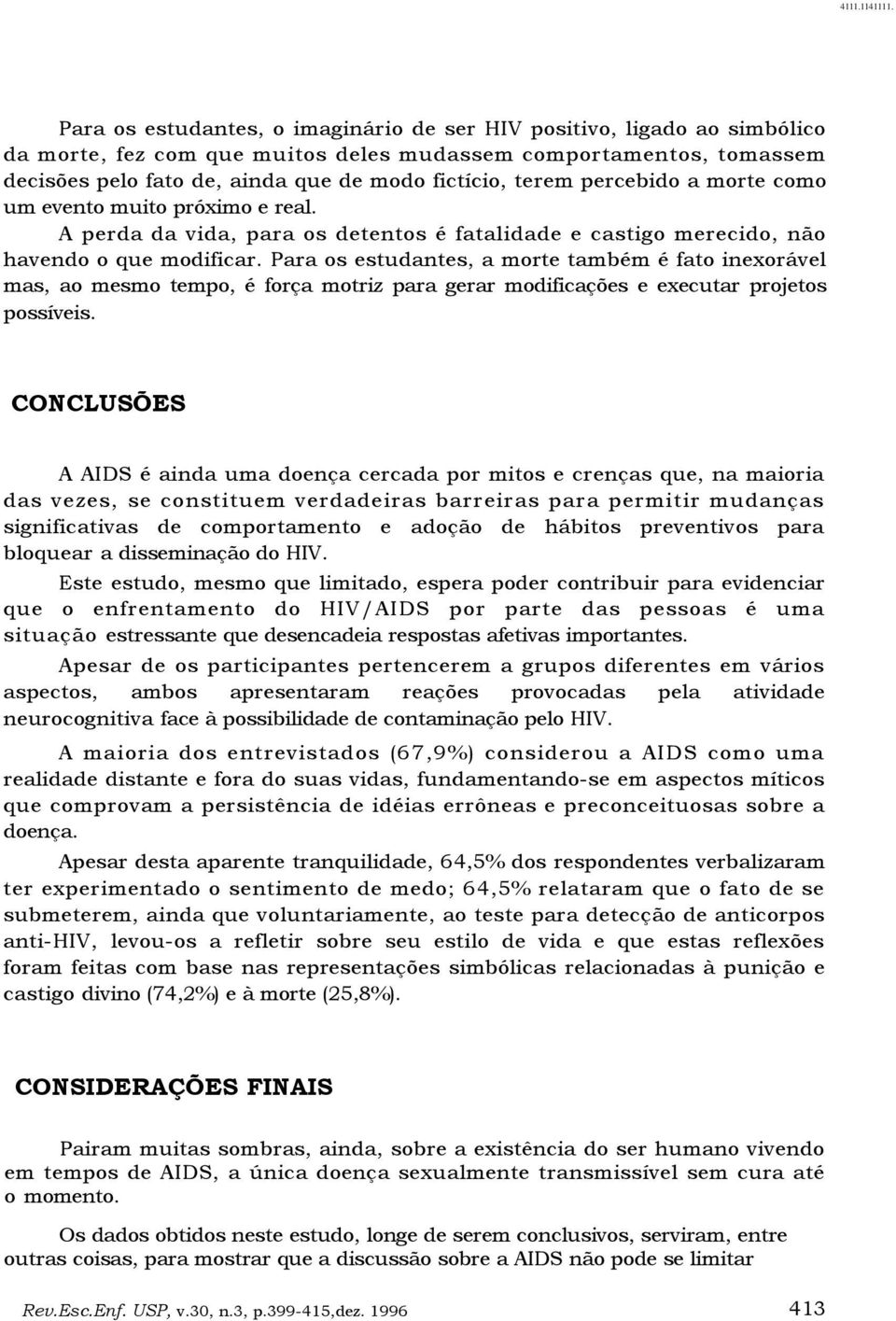 percebido a morte como um evento muito próximo e real. A perda da vida, para os detentos é fatalidade e castigo merecido, não havendo o que modificar.