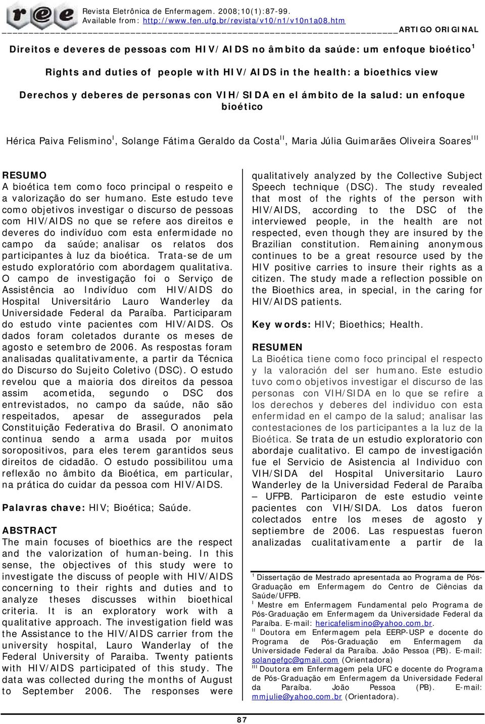 y deberes de personas con VIH/SIDA en el ámbito de la salud: un enfoque bioético Hérica Paiva Felismino I, Solange Fátima Geraldo da Costa II, Maria Júlia Guimarães Oliveira Soares III RESUMO A