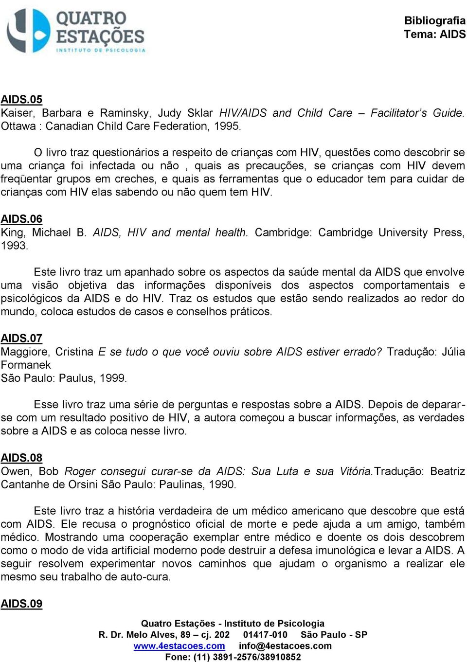 quais as ferramentas que o educador tem para cuidar de crianças com HIV elas sabendo ou não quem tem HIV. AIDS.06 King, Michael B. AIDS, HIV and mental health.