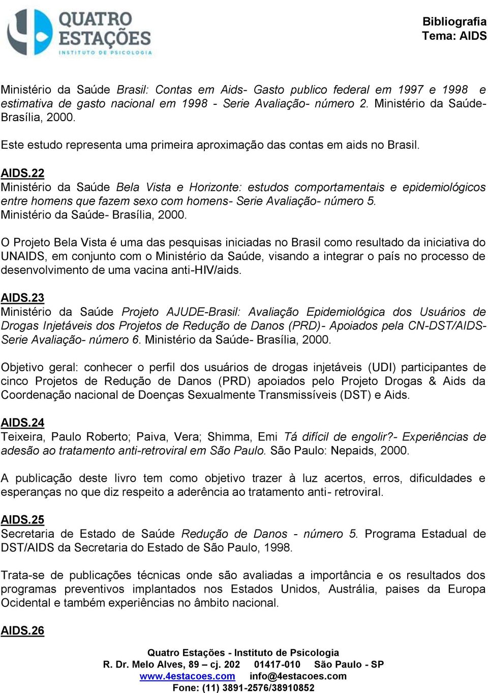 22 Ministério da Saúde Bela Vista e Horizonte: estudos comportamentais e epidemiológicos entre homens que fazem sexo com homens- Serie Avaliação- número 5. Ministério da Saúde- Brasília, 2000.