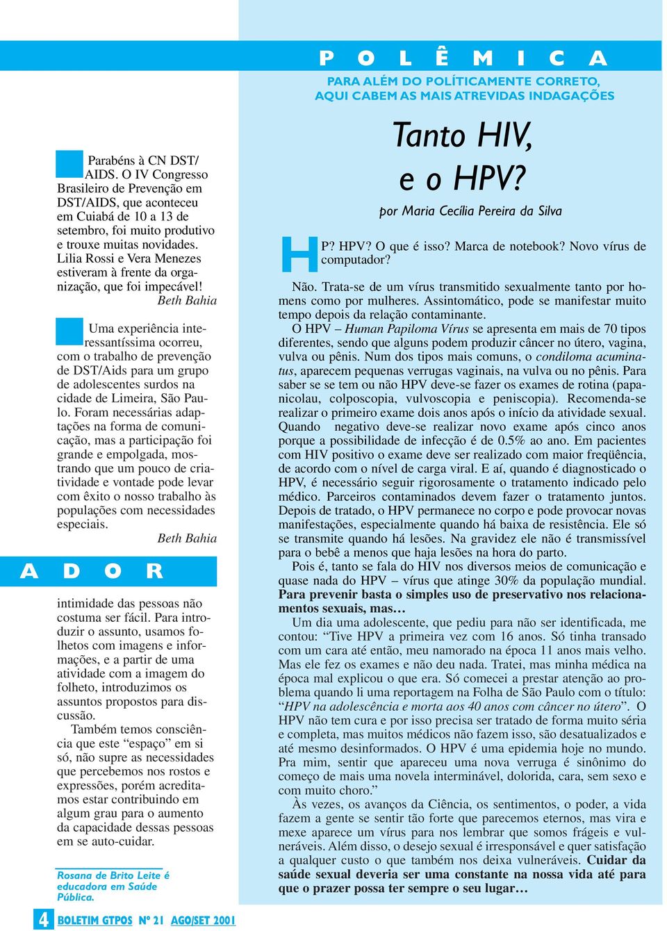 Beth Bahia Uma experiência interessantíssima ocorreu, com o trabalho de prevenção de DST/Aids para um grupo de adolescentes surdos na cidade de Limeira, São Paulo.