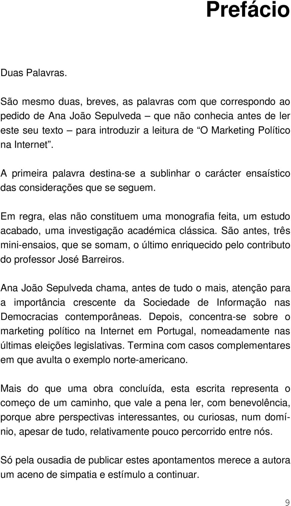 A primeira palavra destina-se a sublinhar o carácter ensaístico das considerações que se seguem.