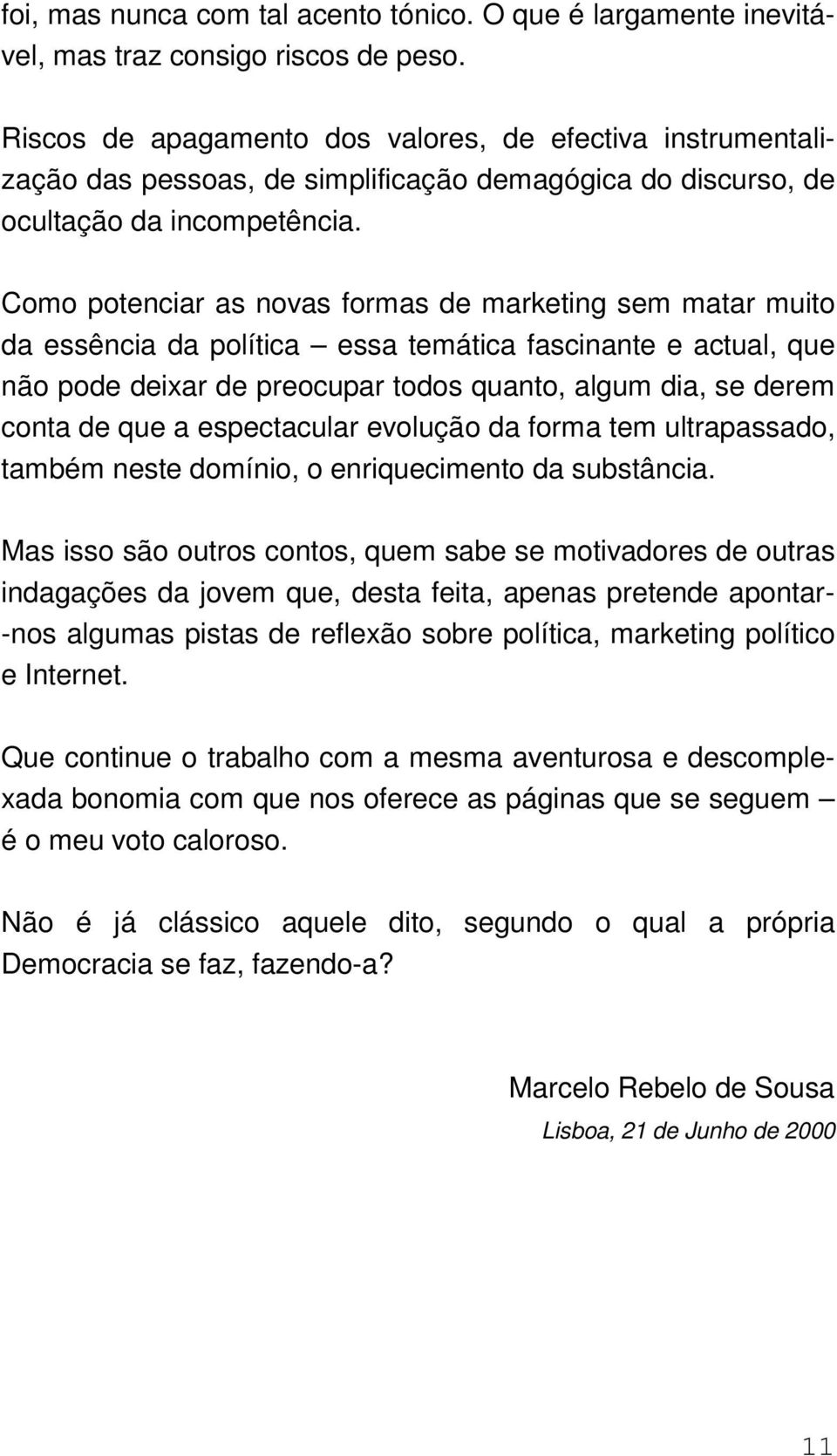 Como potenciar as novas formas de marketing sem matar muito da essência da política essa temática fascinante e actual, que não pode deixar de preocupar todos quanto, algum dia, se derem conta de que