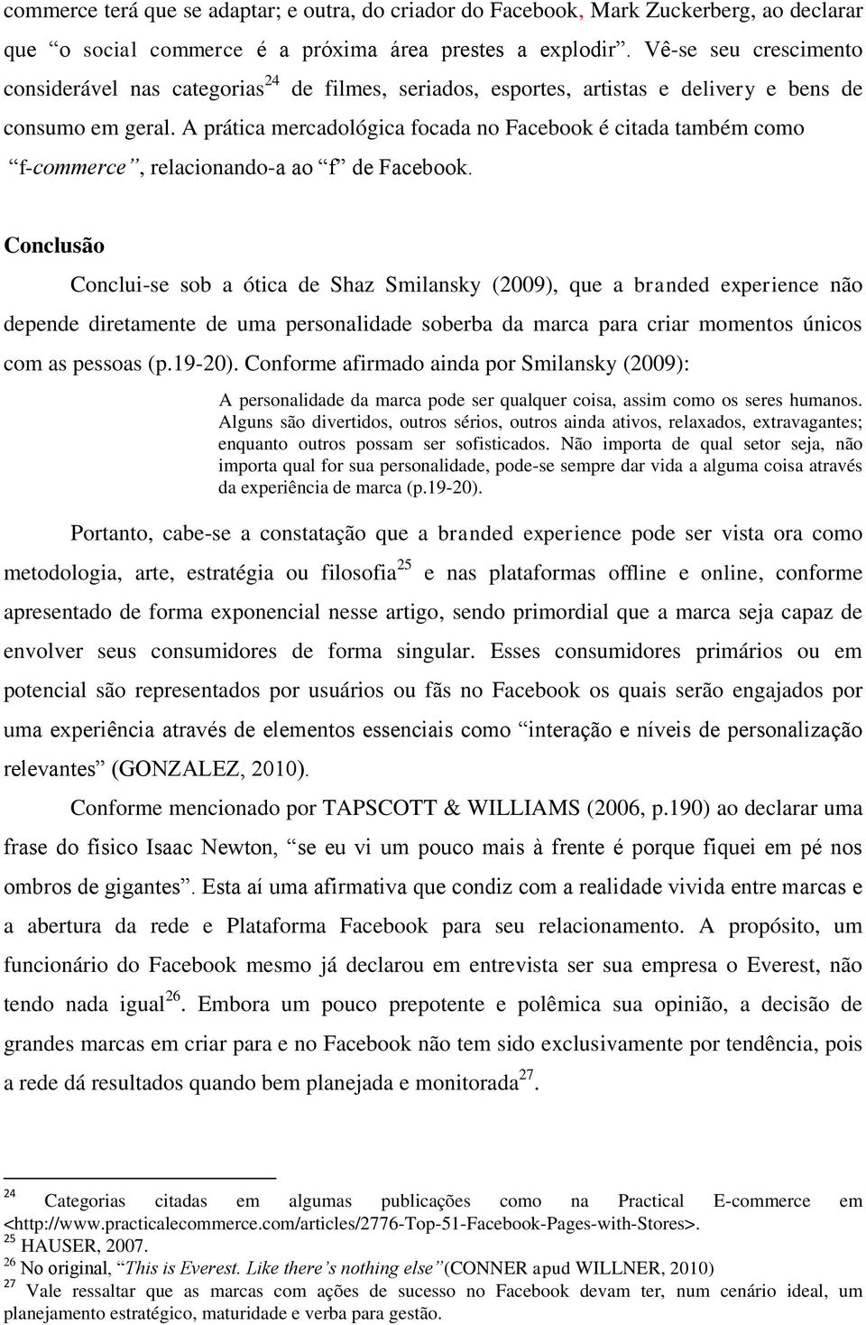 A prática mercadológica focada no Facebook é citada também como f-commerce, relacionando-a ao f de Facebook.