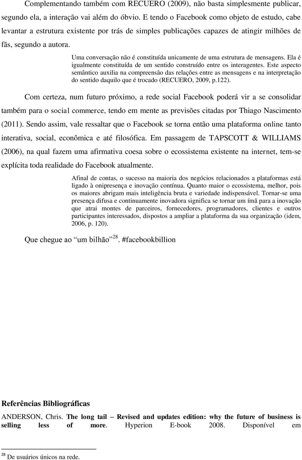 Uma conversação não é constituída unicamente de uma estrutura de mensagens. Ela é igualmente constituída de um sentido construído entre os interagentes.