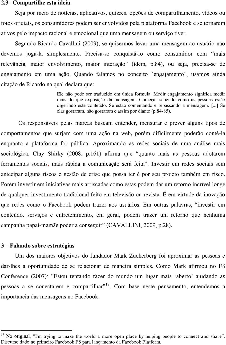 Precisa-se conquistá-lo como consumidor com mais relevância, maior envolvimento, maior interação (idem, p.84), ou seja, precisa-se de engajamento em uma ação.