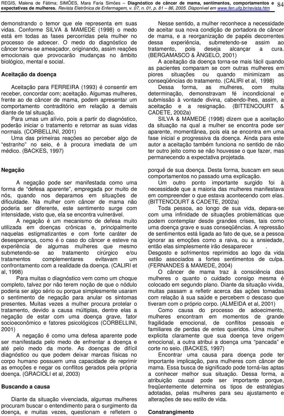 Aceitação da doença Aceitação para FERREIRA (1993) é consentir em receber, concordar com; aceitação.