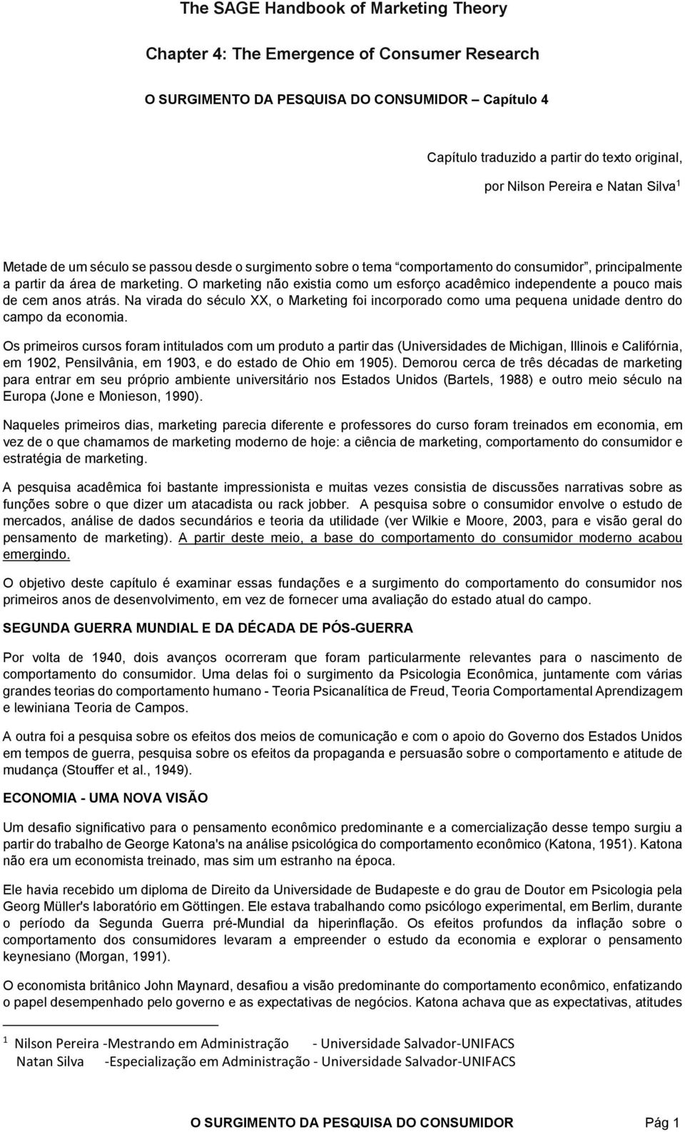 O marketing não existia como um esforço acadêmico independente a pouco mais de cem anos atrás. Na virada do século XX, o Marketing foi incorporado como uma pequena unidade dentro do campo da economia.