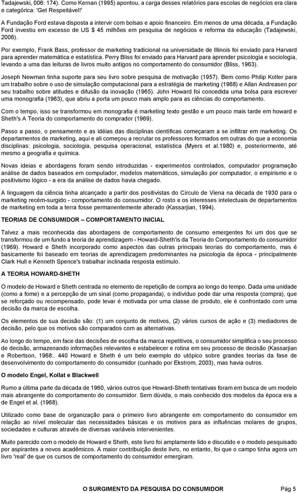 Em menos de uma década, a Fundação Ford investiu em excesso de US $ 45 milhões em pesquisa de negócios e reforma da educação (Tadajewski, 2006).