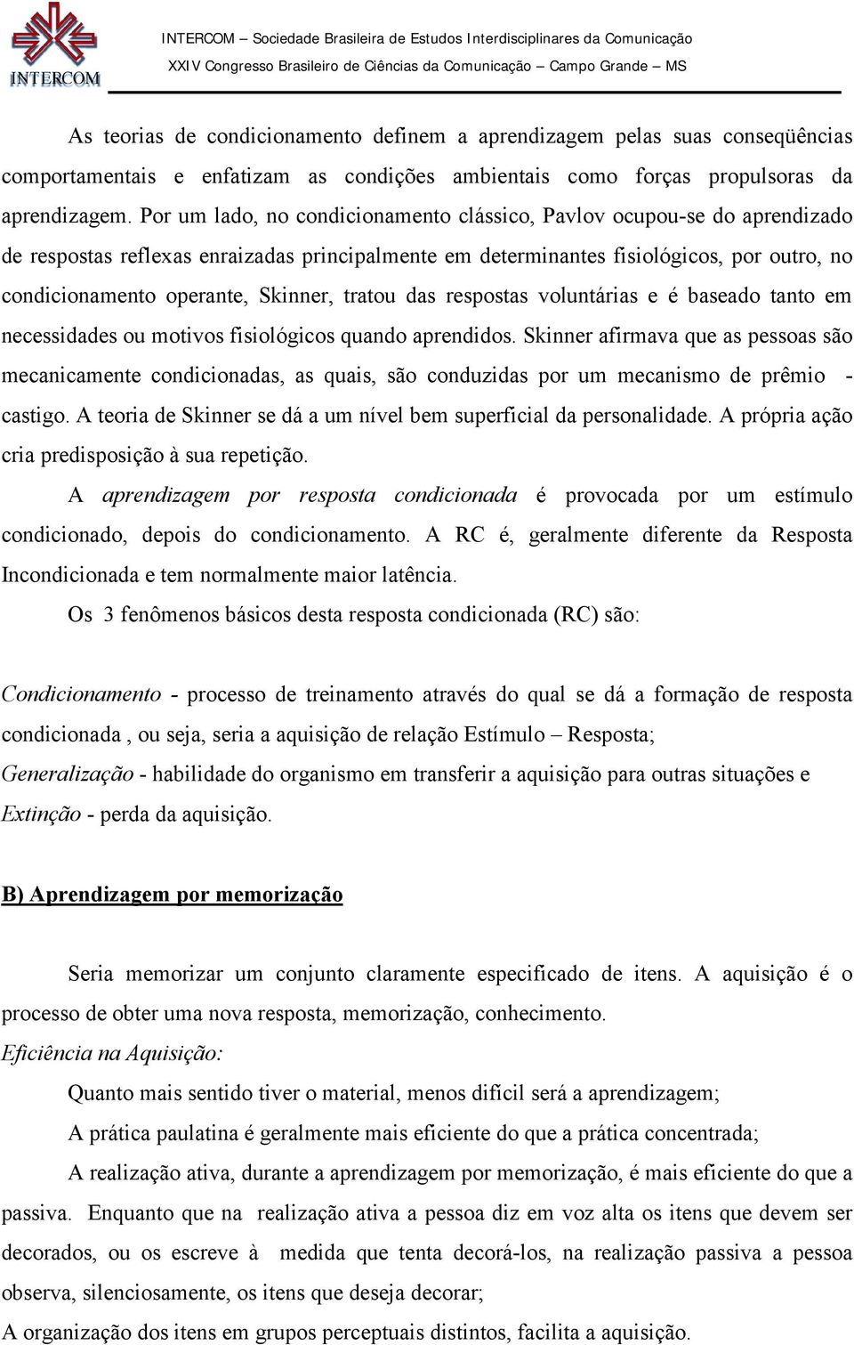 Skinner, tratou das respostas voluntárias e é baseado tanto em necessidades ou motivos fisiológicos quando aprendidos.