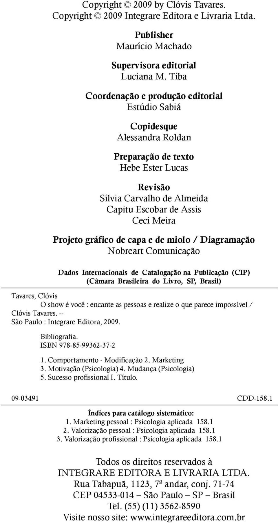 gráfico de capa e de miolo / Diagramação Nobreart Comunicação Dados Internacionais de Catalogação na Publicação (CIP) (Câmara Brasileira do Livro, SP, Brasil) Tavares, Clóvis O show é você : encante