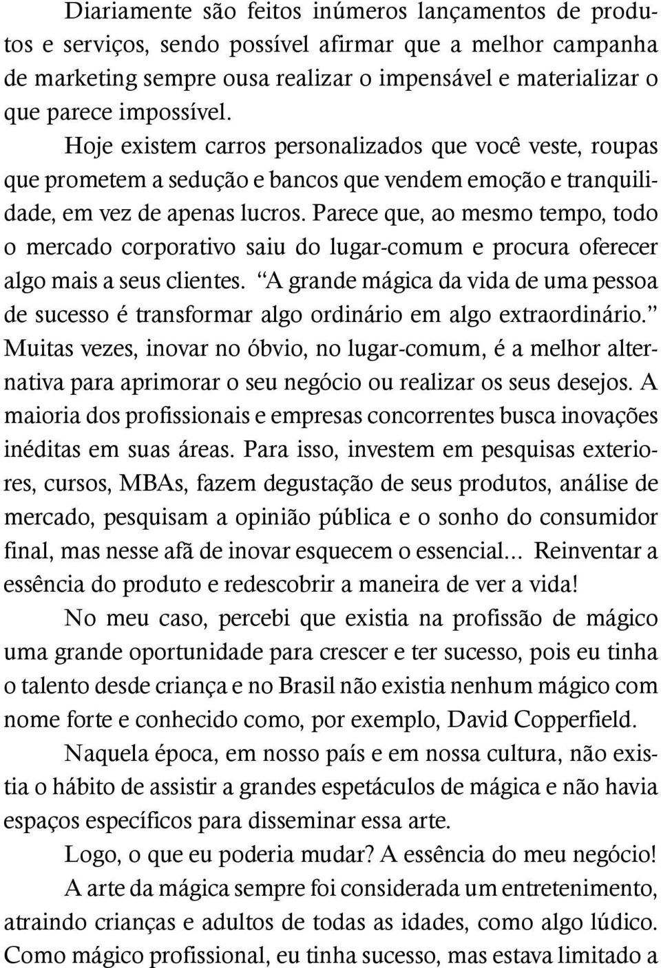 Parece que, ao mesmo tempo, todo o mercado corporativo saiu do lugar-comum e procura oferecer algo mais a seus clientes.