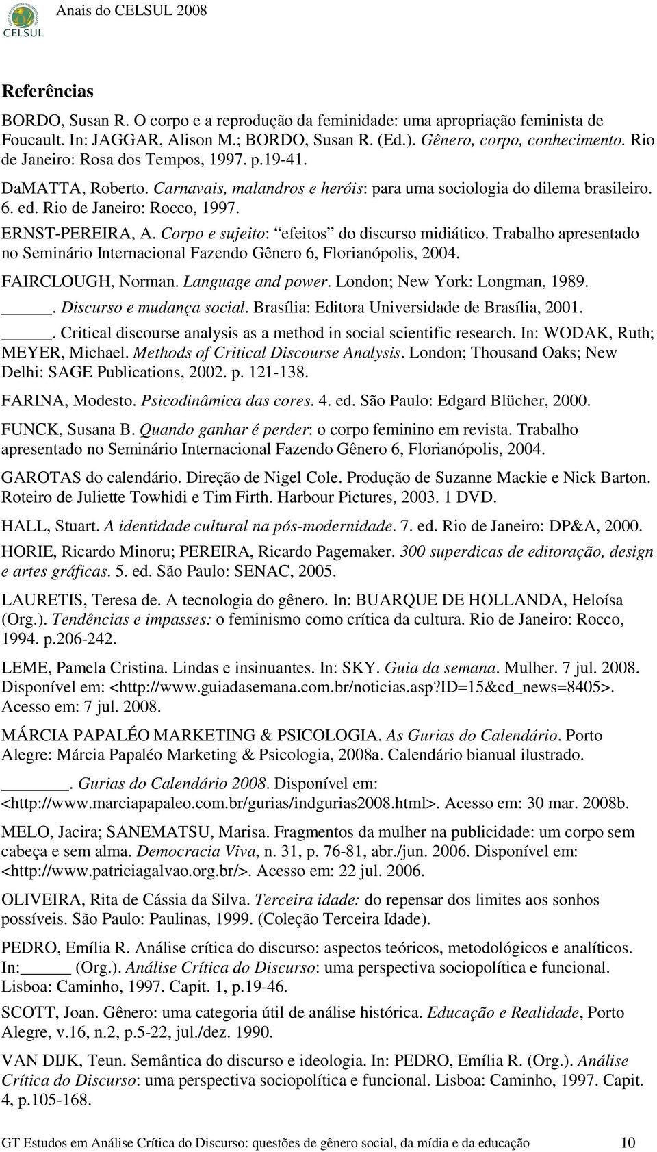 Corpo e sujeito: efeitos do discurso midiático. Trabalho apresentado no Seminário Internacional Fazendo Gênero 6, Florianópolis, 2004. FAIRCLOUGH, Norman. Language and power.