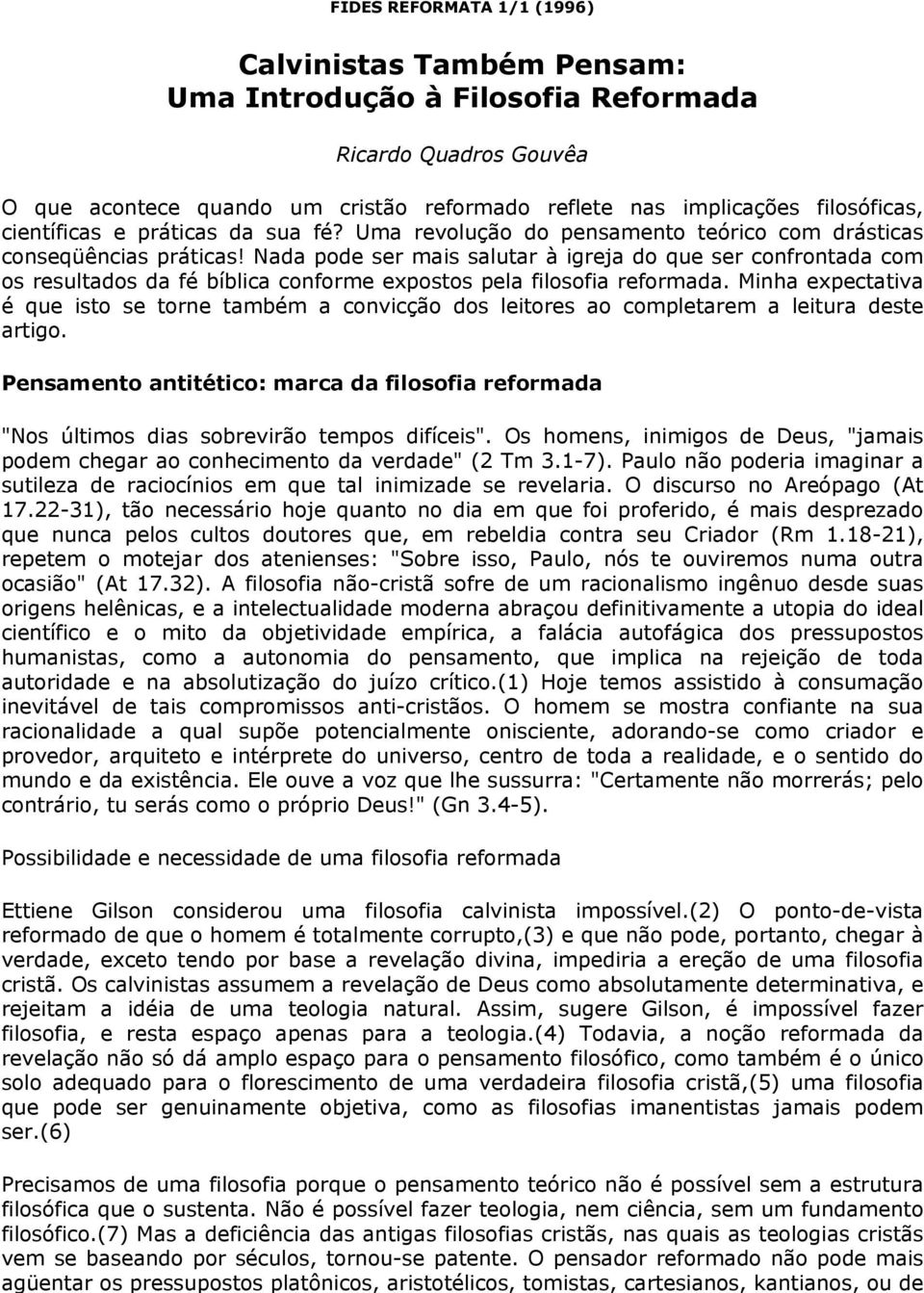 Nada pode ser mais salutar à igreja do que ser confrontada com os resultados da fé bíblica conforme expostos pela filosofia reformada.