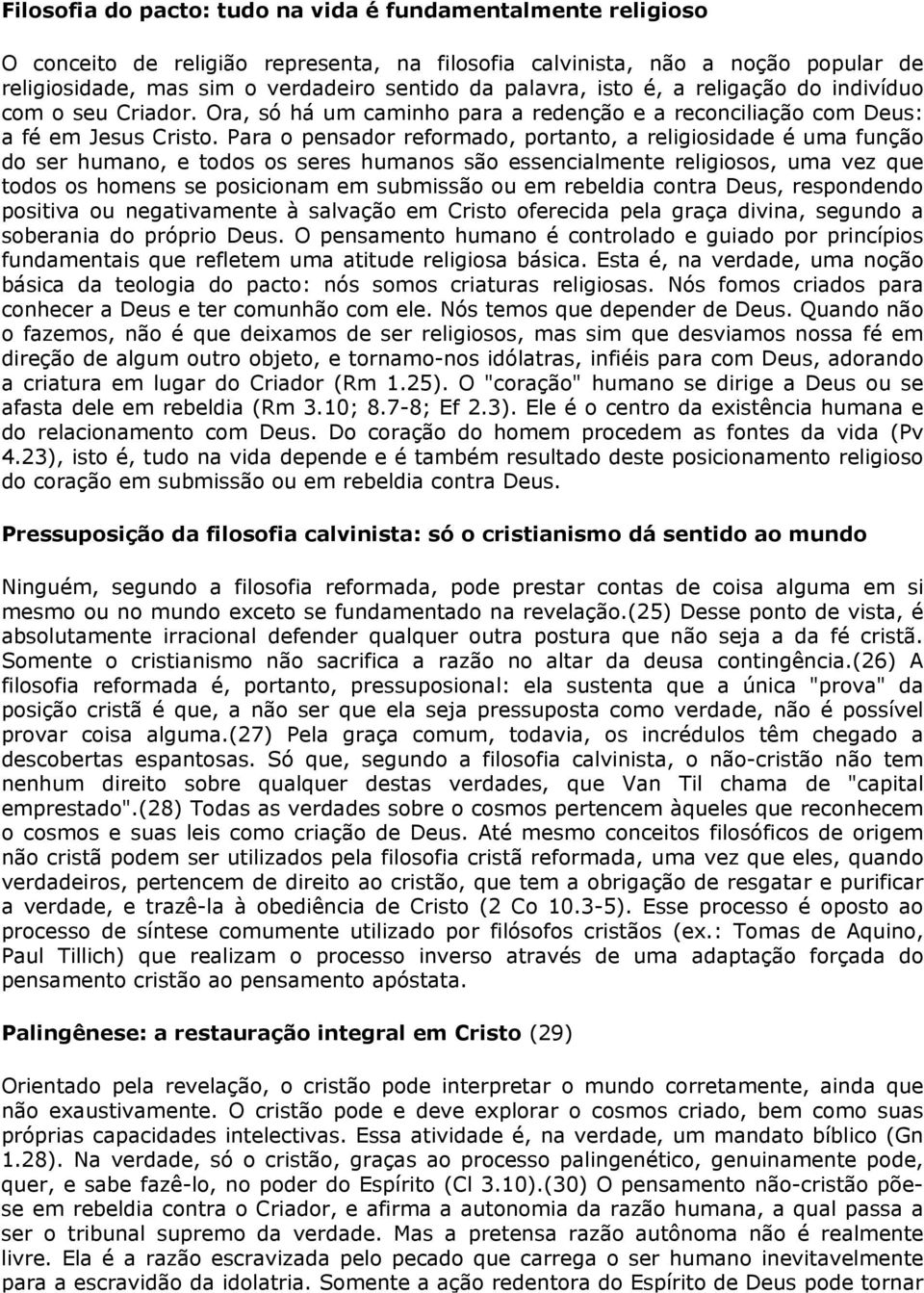 Para o pensador reformado, portanto, a religiosidade é uma função do ser humano, e todos os seres humanos são essencialmente religiosos, uma vez que todos os homens se posicionam em submissão ou em