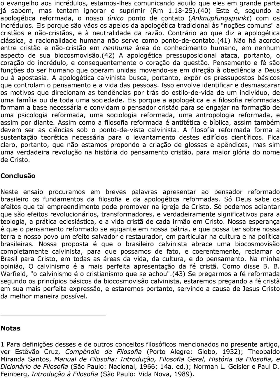 Eis porque são vãos os apelos da apologética tradicional às "noções comuns" a cristãos e não-cristãos, e à neutralidade da razão.