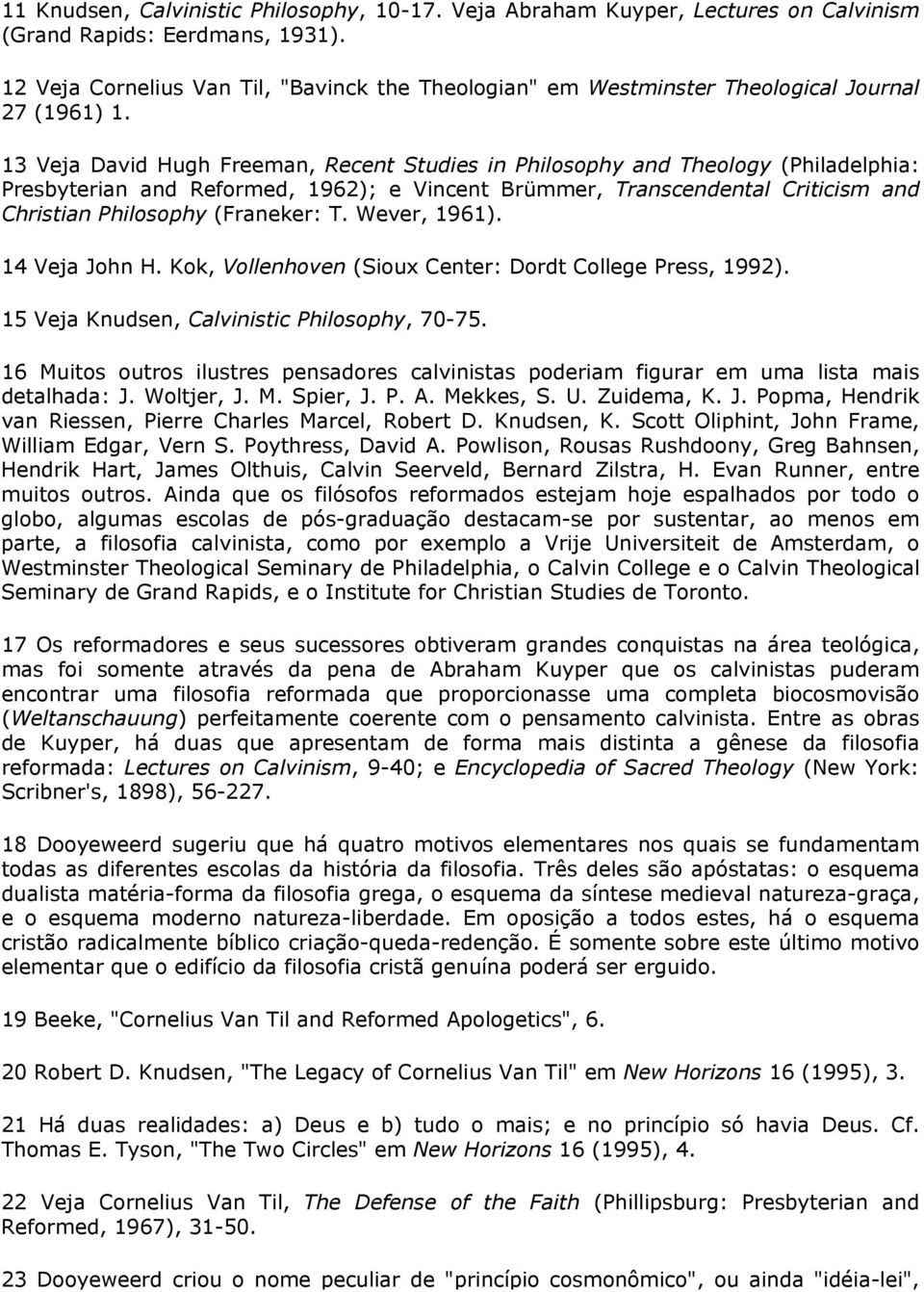 13 Veja David Hugh Freeman, Recent Studies in Philosophy and Theology (Philadelphia: Presbyterian and Reformed, 1962); e Vincent Brümmer, Transcendental Criticism and Christian Philosophy (Franeker: