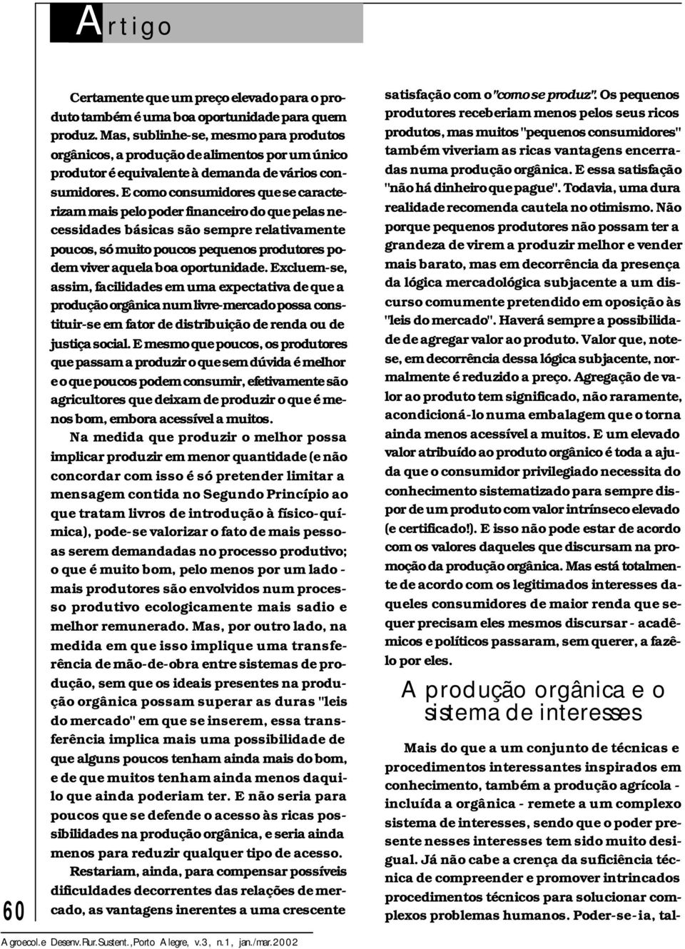 E como consumidores que se caracterizam mais pelo poder financeiro do que pelas necessidades básicas são sempre relativamente poucos, só muito poucos pequenos produtores podem viver aquela boa