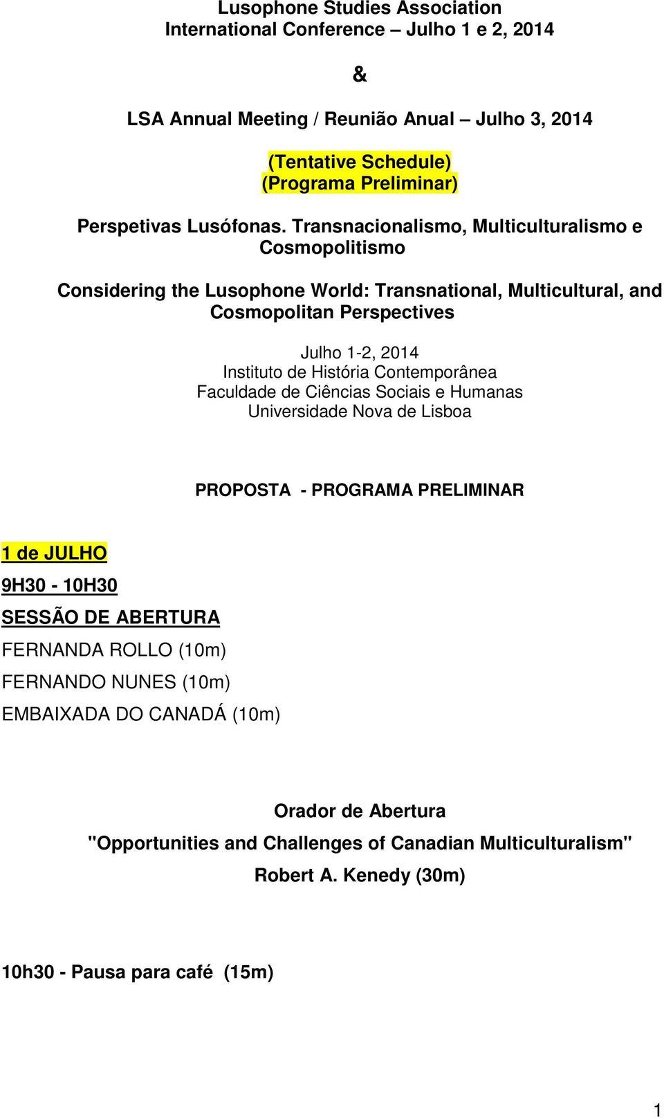 Transnacionalismo, Multiculturalismo e Cosmopolitismo Considering the Lusophone World: Transnational, Multicultural, and Cosmopolitan Perspectives Julho 1-2, 2014 Instituto de