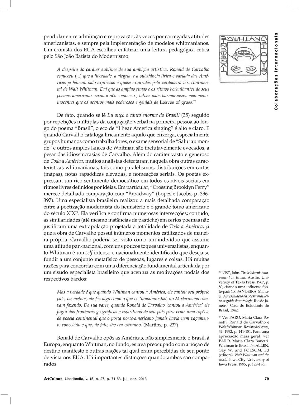 ..) que a liberdade, a alegria, e a substância lírica e variada das Américas já haviam sido expressas e quase exauridas pela verdadeira voz continental de Walt Whitman.