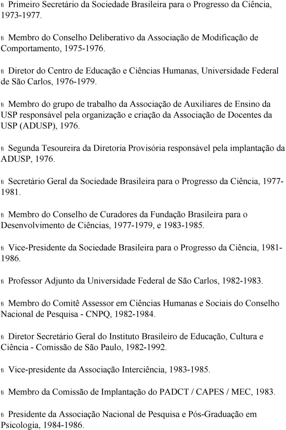 fi Membro do grupo de trabalho da Associação de Auxiliares de Ensino da USP responsável pela organização e criação da Associação de Docentes da USP (ADUSP), 1976.