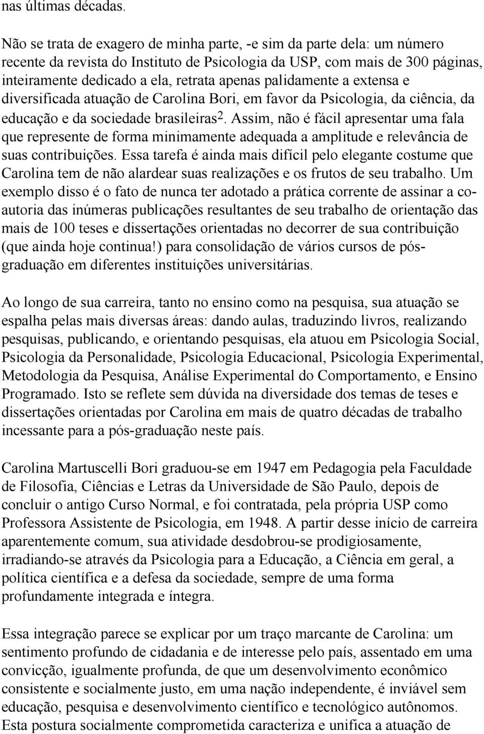 palidamente a extensa e diversificada atuação de Carolina Bori, em favor da Psicologia, da ciência, da educação e da sociedade brasileiras 2.