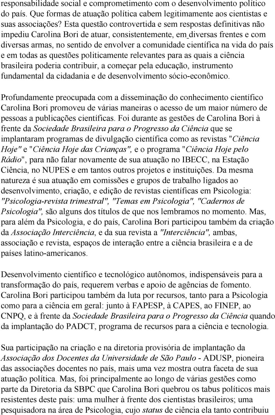 na vida do país e em todas as questões politicamente relevantes para as quais a ciência brasileira poderia contribuir, a começar pela educação, instrumento fundamental da cidadania e de