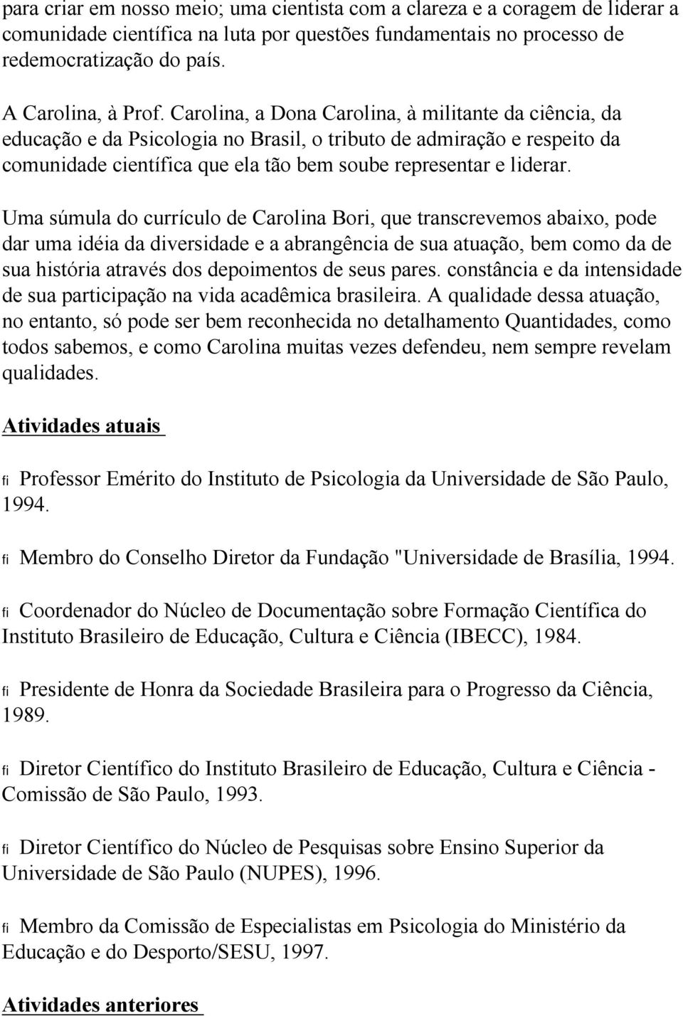 Uma súmula do currículo de Carolina Bori, que transcrevemos abaixo, pode dar uma idéia da diversidade e a abrangência de sua atuação, bem como da de sua história através dos depoimentos de seus pares.