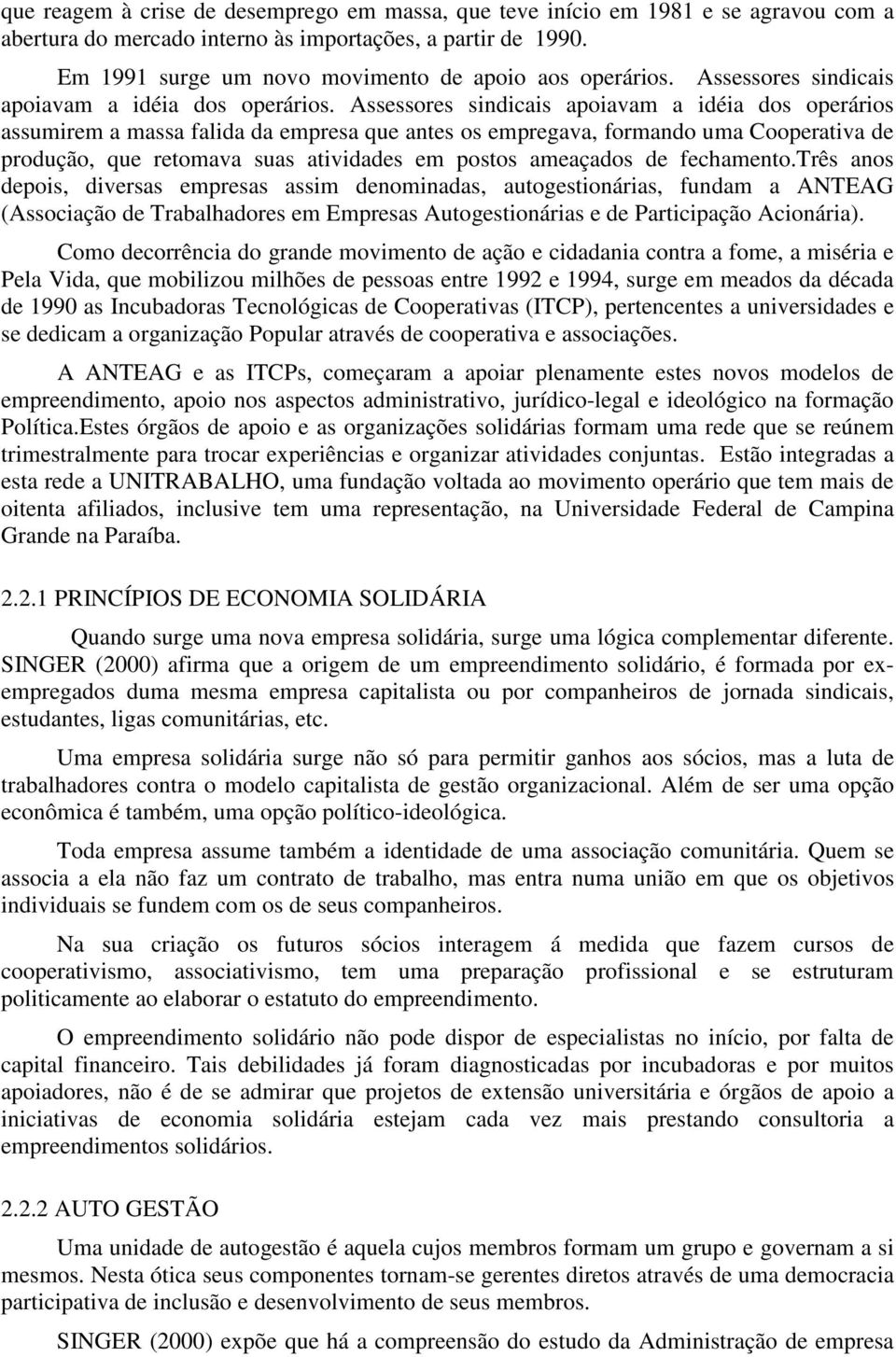 Assessores sindicais apoiavam a idéia dos operários assumirem a massa falida da empresa que antes os empregava, formando uma Cooperativa de produção, que retomava suas atividades em postos ameaçados