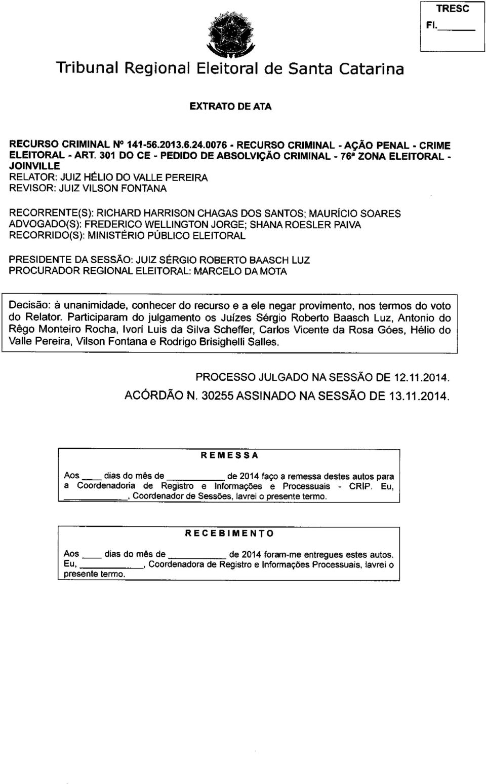 MAURÍCIO SOARES ADVOGADO(S): FREDERICO WELLINGTON JORGE; SHANA ROESLER PAIVA RECORRIDO(S): MINISTÉRIO PÚBLICO ELEITORAL PRESIDENTE DA SESSÃO: JUIZ SÉRGIO ROBERTO BAASCH LUZ PROCURADOR REGIONAL