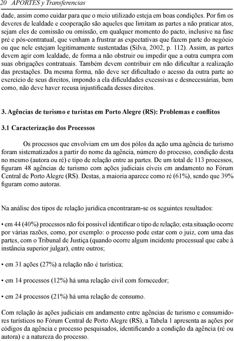 pós-contratual, que venham a frustrar as expectativas que fazem parte do negócio ou que nele estejam legitimamente sustentadas (Silva, 2002, p. 112).