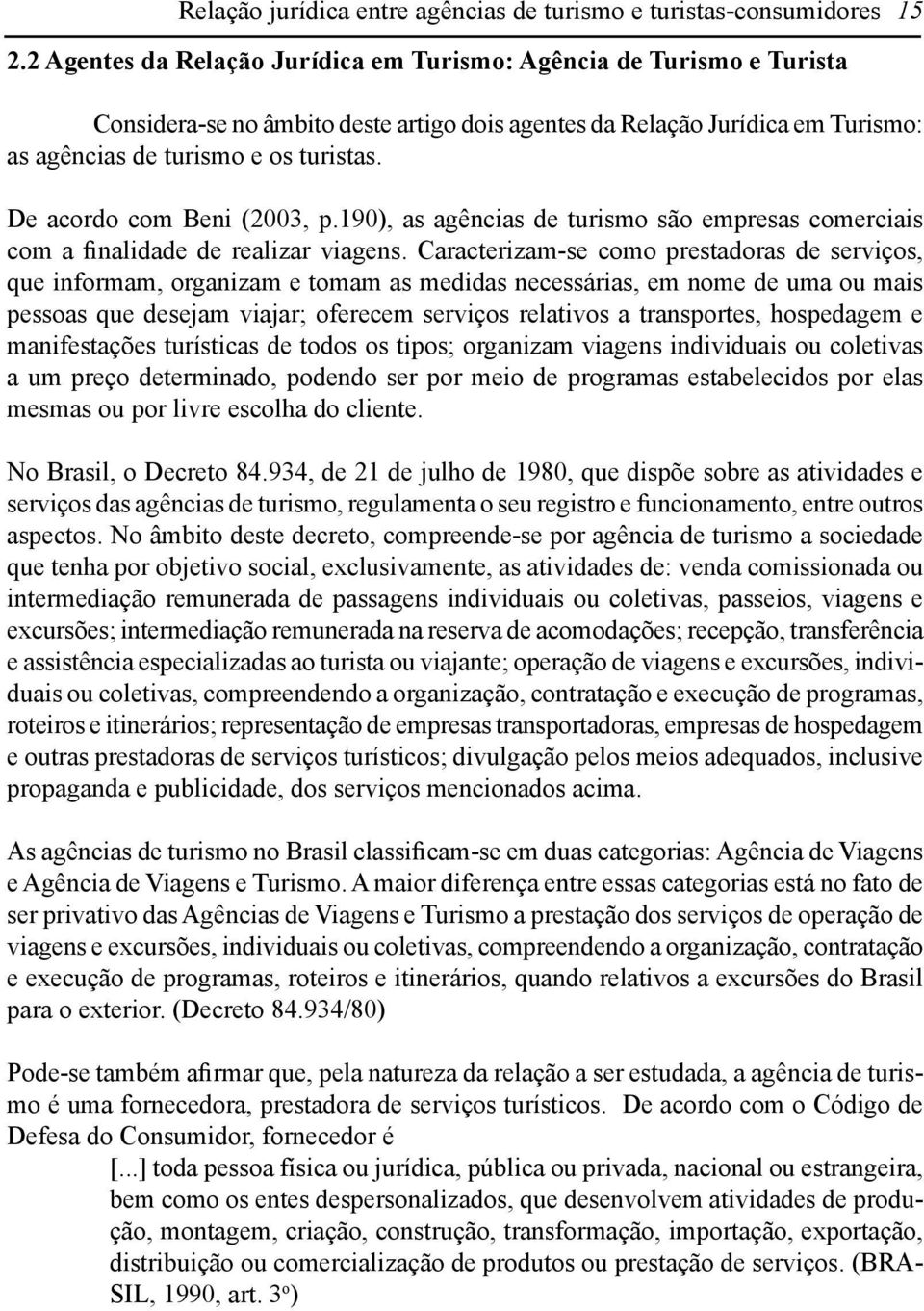 De acordo com Beni (2003, p.190), as agências de turismo são empresas comerciais com a finalidade de realizar viagens.