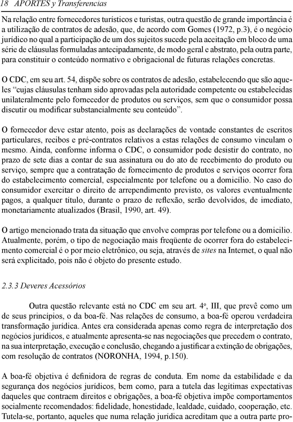 para constituir o conteúdo normativo e obrigacional de futuras relações concretas. O CDC, em seu art.