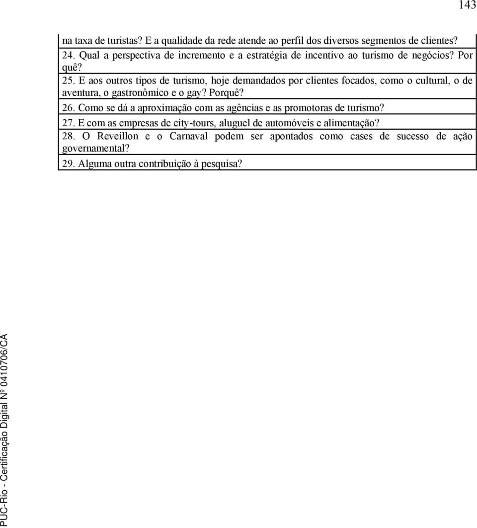 E aos outros tipos de turismo, hoje demandados por clientes focados, como o cultural, o de aventura, o gastronômico e o gay? Porquê? 26.