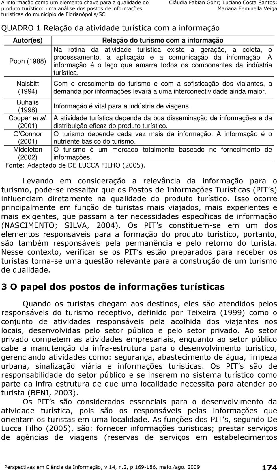 Com o crescimento do turismo e com a sofisticação dos viajantes, a demanda por informações levará a uma interconectividade ainda maior. Buhalis Informação é vital para a indústria de viagens.