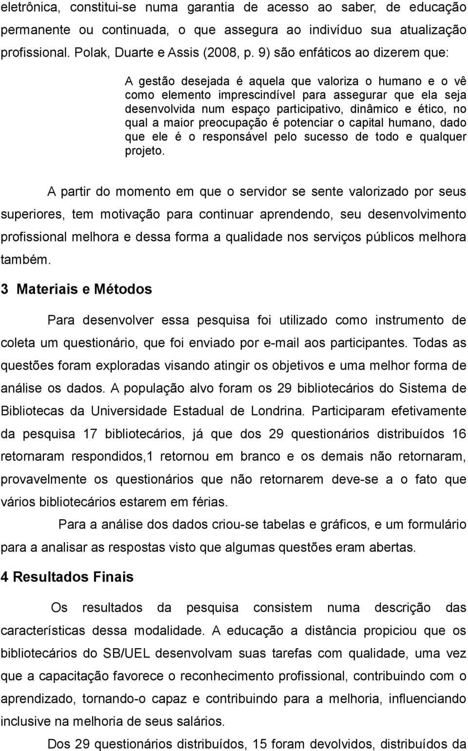 ético, no qual a maior preocupação é potenciar o capital humano, dado que ele é o responsável pelo sucesso de todo e qualquer projeto.