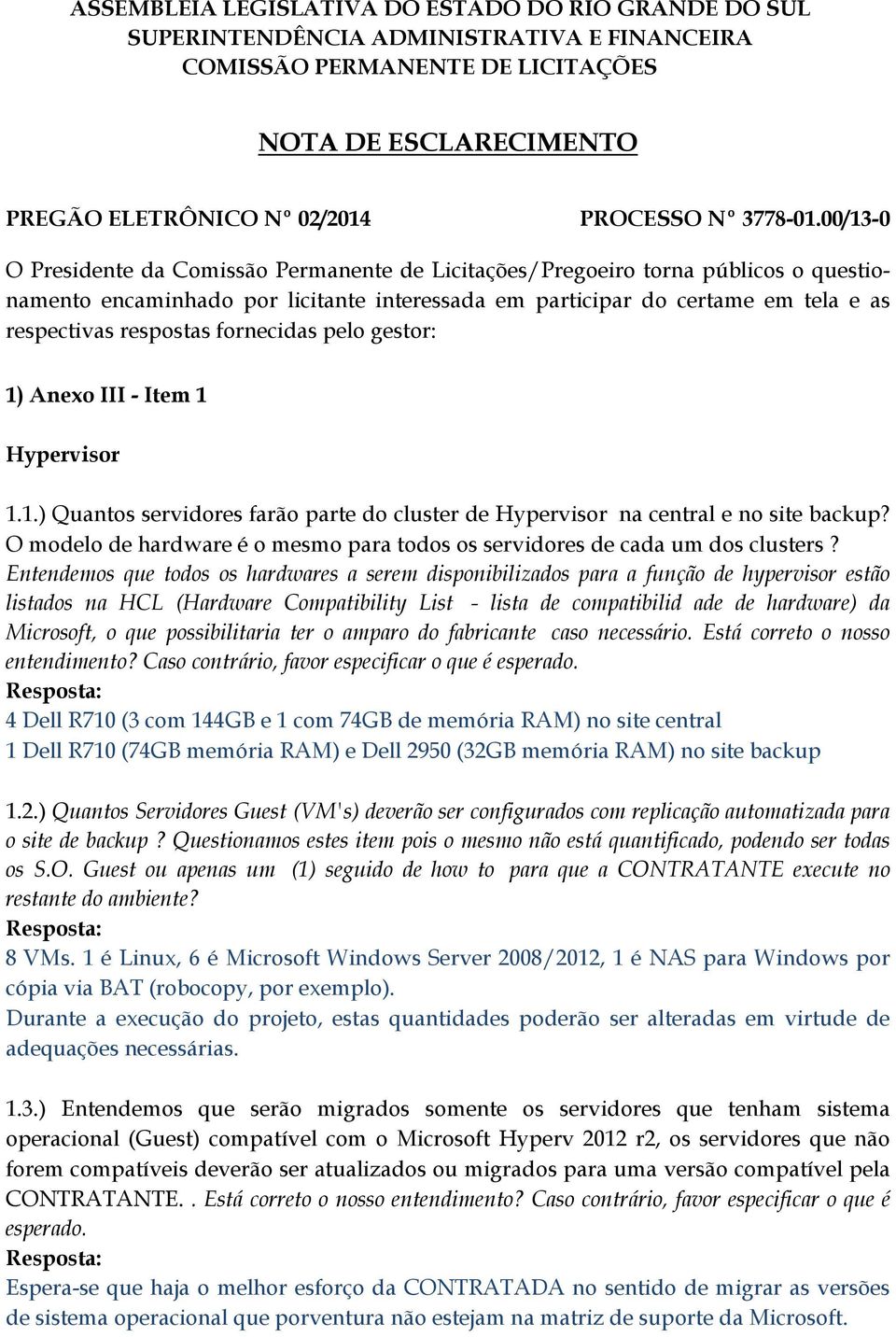 00/13-0 O Presidente da Comissão Permanente de Licitações/Pregoeiro torna públicos o questionamento encaminhado por licitante interessada em participar do certame em tela e as respectivas respostas