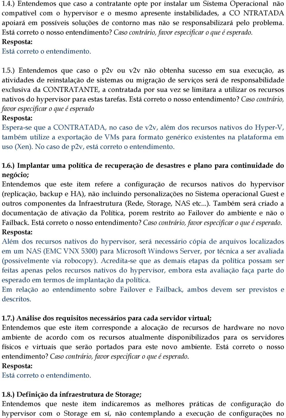 ) Entendemos que caso o p2v ou v2v não obtenha sucesso em sua execução, as atividades de reinstalação de sistemas ou migração de serviços será de responsabilidade exclusiva da CONTRATANTE, a