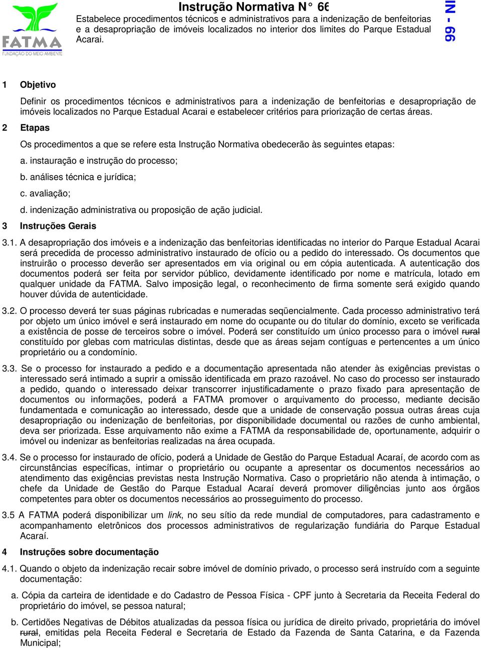 IN - 66 1 Objetivo Definir os procedimentos técnicos e administrativos para a indenização de benfeitorias e desapropriação de imóveis localizados no Parque Estadual Acarai e estabelecer critérios