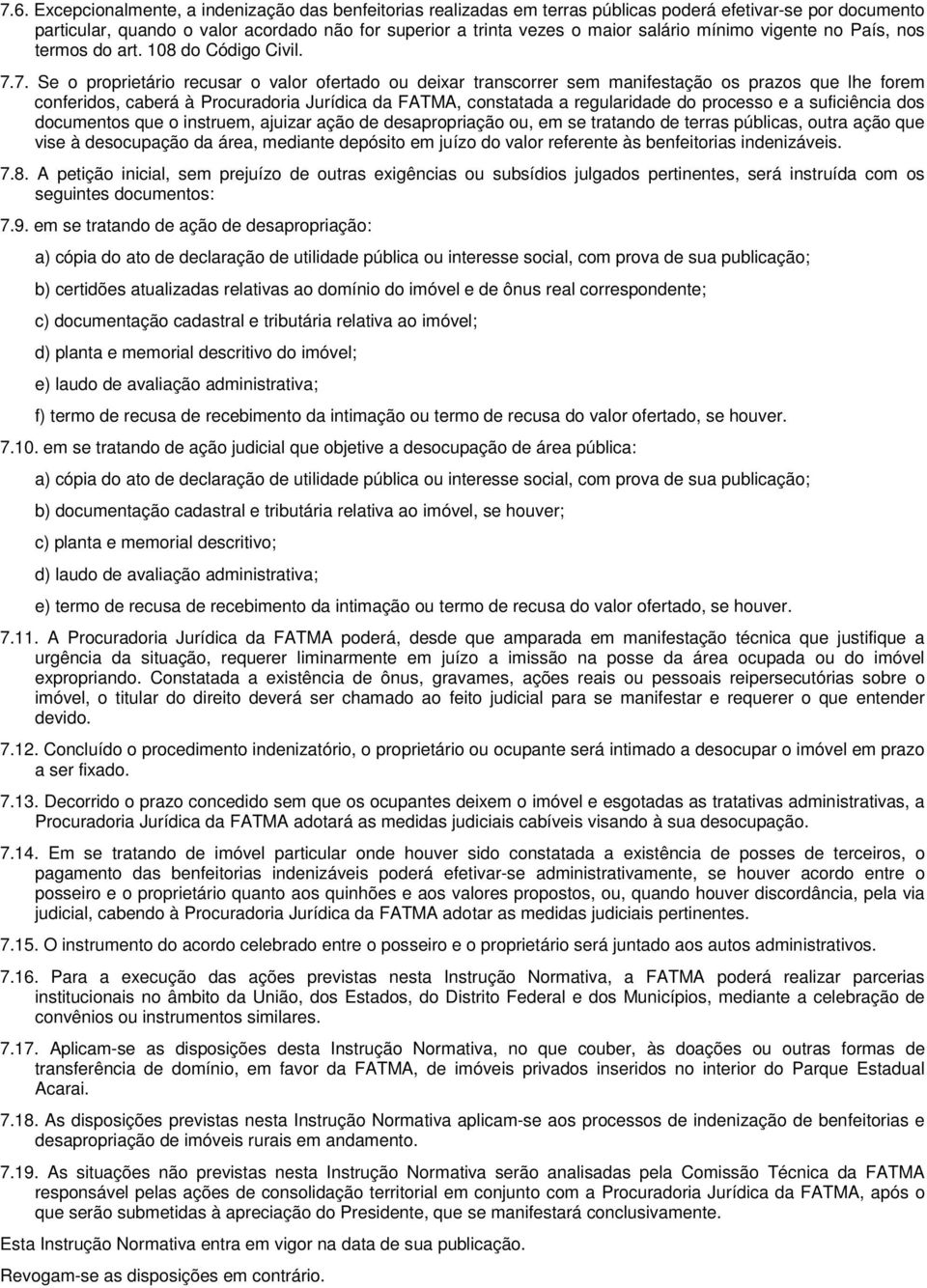 7. Se o proprietário recusar o valor ofertado ou deixar transcorrer sem manifestação os prazos que lhe forem conferidos, caberá à Procuradoria Jurídica da FATMA, constatada a regularidade do processo