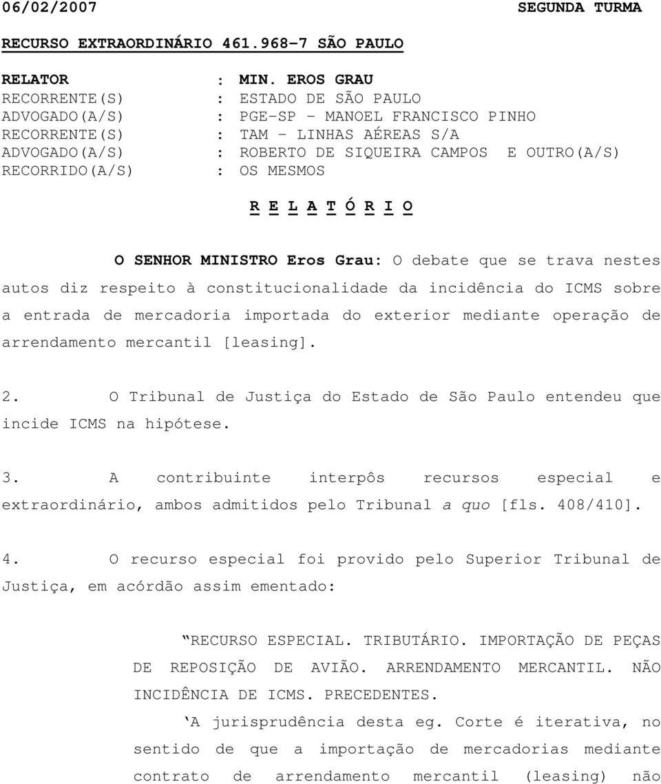 debate que se trava nestes autos diz respeito à constitucionalidade da incidência do ICMS sobre a entrada de mercadoria importada do exterior mediante operação de arrendamento mercantil [leasing]. 2.