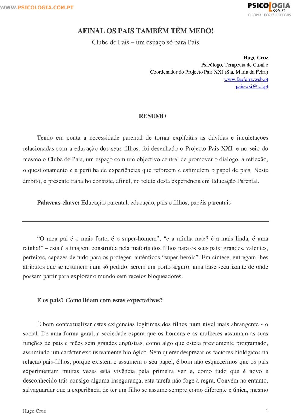 Clube de Pais, um espaço com um objectivo central de promover o diálogo, a reflexão, o questionamento e a partilha de experiências que reforcem e estimulem o papel de pais.