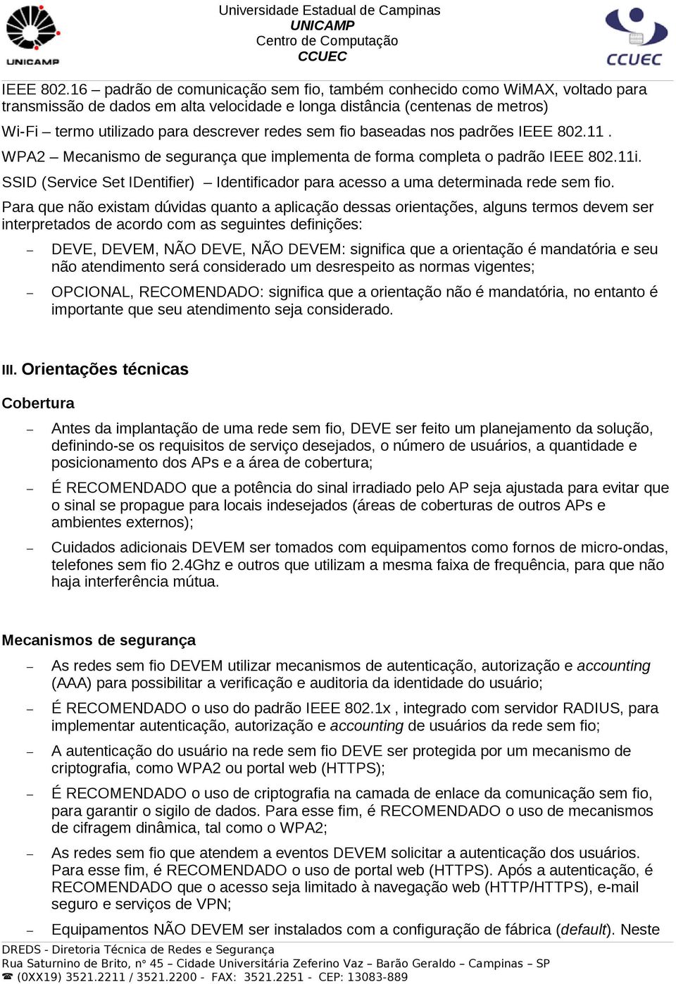 sem fio baseadas nos padrões 11. WPA2 Mecanismo de segurança que implementa de forma completa o padrão 11i. SSID (Service Set IDentifier) Identificador para acesso a uma determinada rede sem fio.