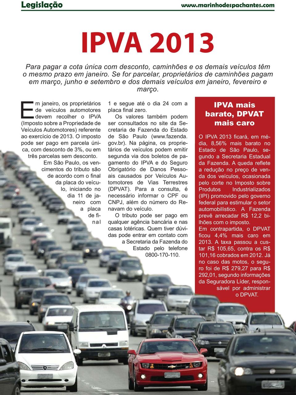 Em janeiro, os proprietários de veículos automotores devem recolher o IPVA (Imposto sobre a Propriedade de Veículos Automotores) referente ao exercício de 2013.