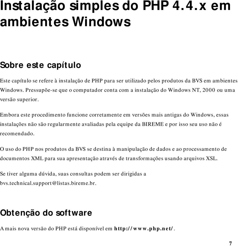 Embora este procedimento funcione corretamente em versões mais antigas do Windows, essas instalações não são regularmente avaliadas pela equipe da BIREME e por isso seu uso não é recomendado.