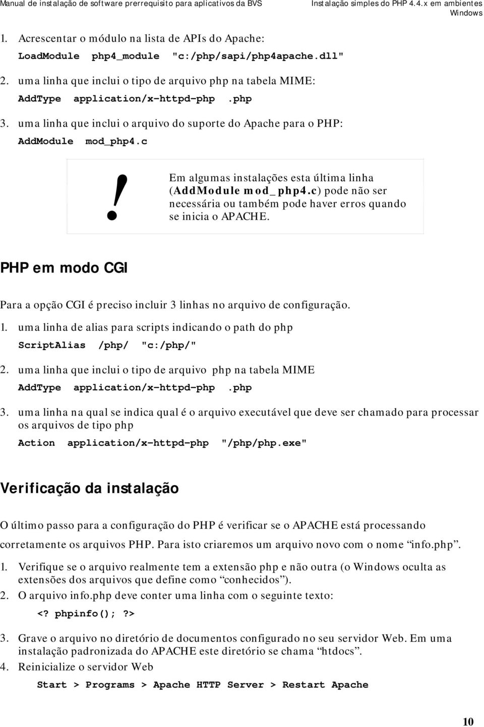 c) pode não ser necessária ou também pode haver erros quando se inicia o APACHE. PHP em modo CGI Para a opção CGI é preciso incluir 3 