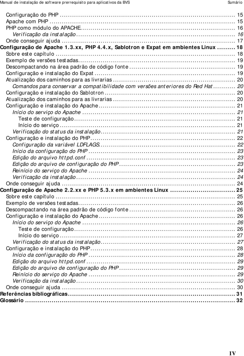 .. 19 Atualização dos caminhos para as livrarias... 20 Comandos para conservar a compatibilidade com versões anteriores do Red Hat... 20 Configuração e instalação do Sablotron.