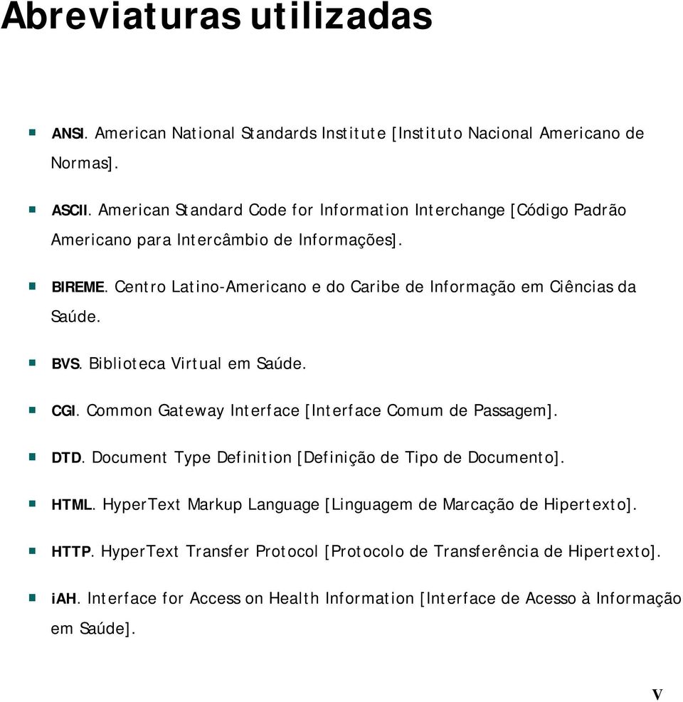 Centro Latino-Americano e do Caribe de Informação em Ciências da Saúde. BVS. Biblioteca Virtual em Saúde. CGI. Common Gateway Interface [Interface Comum de Passagem]. DTD.