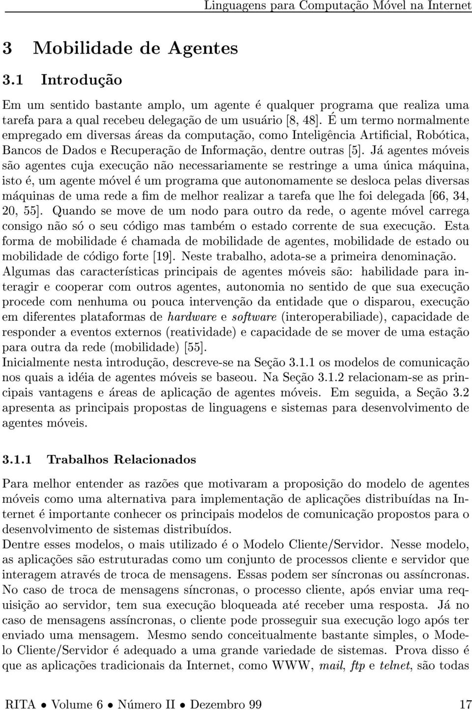 Ja agentes moveis s~ao agentes cuja execuc~ao n~ao necessariamente se restringe a uma unica maquina, isto e, um agente movel e um programa que autonomamente se desloca pelas diversas maquinas de uma